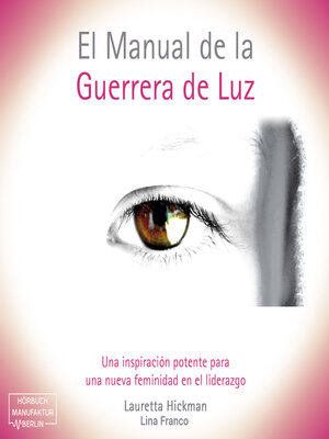 cover image of El Manual de la Guerrera de Luz--Una Inspiración Potente para una Nueva Femininidad en el Liderazgo (íntegro)